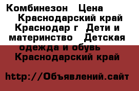 Комбинезон › Цена ­ 2 300 - Краснодарский край, Краснодар г. Дети и материнство » Детская одежда и обувь   . Краснодарский край